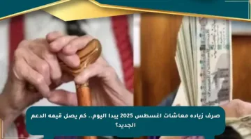 صرف زيادة معاشات أغسطس 2025 يبدأ اليوم.. كم يصل قيمة الدعم الجديد؟